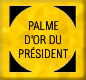 [Palme d'or du pr&eacute;sident] 